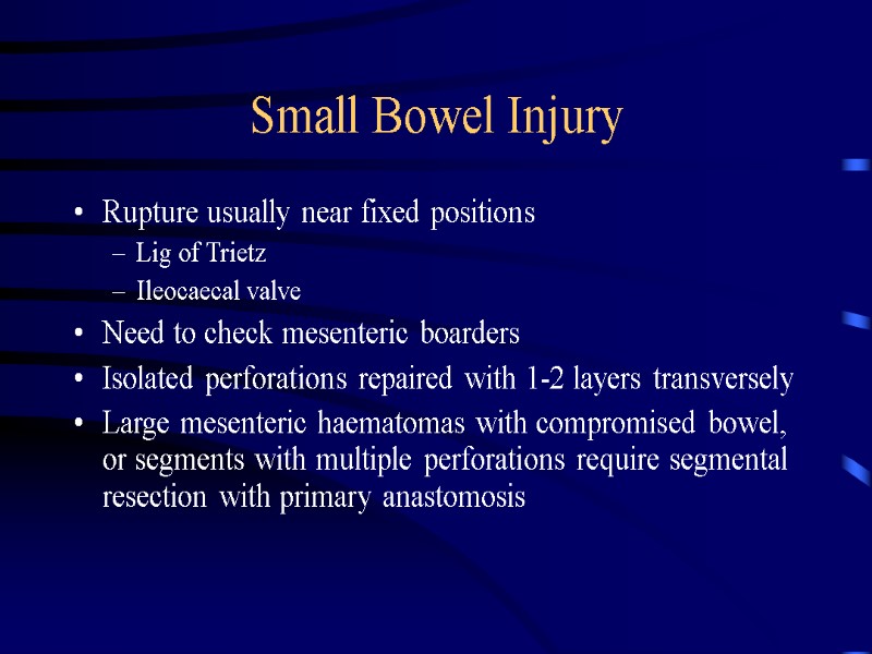 Small Bowel Injury Rupture usually near fixed positions  Lig of Trietz Ileocaecal valve